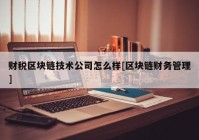 财税区块链技术公司怎么样[区块链财务管理]