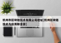 杭州市区块链技术有限公司地址[杭州区块链技术与应用联合会]