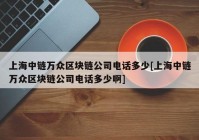 上海中链万众区块链公司电话多少[上海中链万众区块链公司电话多少啊]