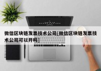 微信区块链发票技术公司[微信区块链发票技术公司可以开吗]