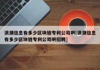 浪潮信息有多少区块链专利公司啊[浪潮信息有多少区块链专利公司啊招聘]