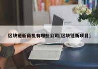 区块链新商机有哪些公司[区块链新项目]