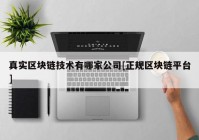 真实区块链技术有哪家公司[正规区块链平台]