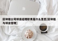 区块链公司项目经理职责是什么意思[区块链与项目管理]