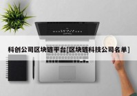 科创公司区块链平台[区块链科技公司名单]