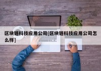 区块链科技应用公司[区块链科技应用公司怎么样]