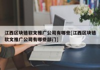 江西区块链软文推广公司有哪些[江西区块链软文推广公司有哪些部门]